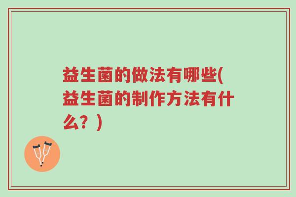 益生菌的做法有哪些(益生菌的制作方法有什么？)-第1张图片-超越