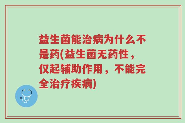 益生菌能治病为什么不是药(益生菌无药性,仅起辅助作用,不能完全治疗疾病)-第1张图片-超越 益生菌能治病为什么不是药(益生菌无药性,仅起辅助作用,不能完全治疗疾病)-第1张图片-超越