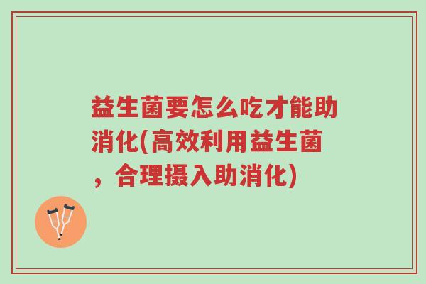 益生菌要怎么吃才能助消化(高效利用益生菌,合理摄入助消化)-第1张图片-超越 益生菌要怎么吃才能助消化(高效利用益生菌,合理摄入助消化)-第1张图片-超越