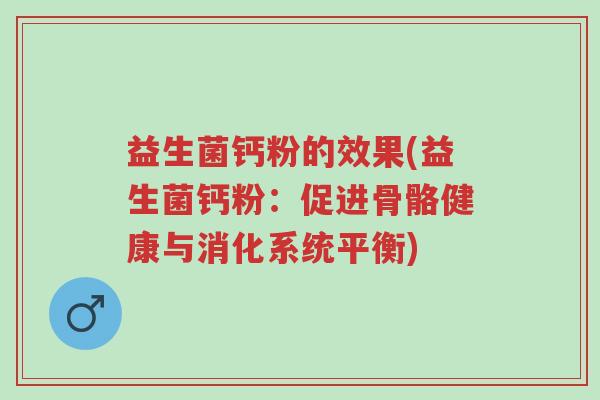 益生菌钙粉的效果(益生菌钙粉:促进骨骼健康与消化系统平衡)-第1张图片-超越 益生菌钙粉的效果(益生菌钙粉:促进骨骼健康与消化系统平衡)-第1张图片-超越