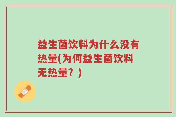 益生菌饮料为什么没有热量(为何益生菌饮料无热量?)-第1张图片-超越 益生菌饮料为什么没有热量(为何益生菌饮料无热量?)-第1张图片-超越