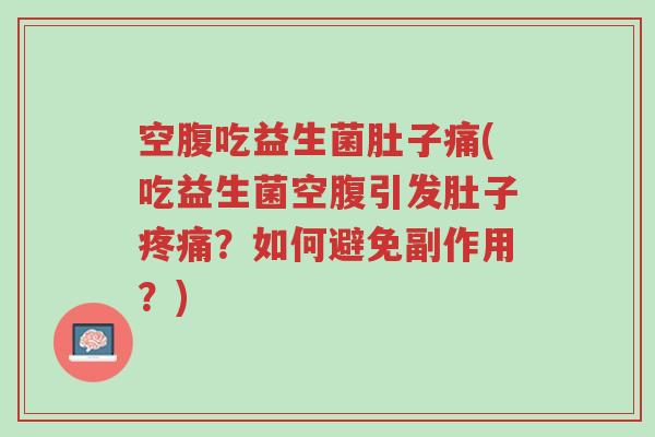 空腹吃益生菌肚子痛(吃益生菌空腹引发肚子疼痛?如何避免副作用?)-第1张图片-超越 空腹吃益生菌肚子痛(吃益生菌空腹引发肚子疼痛?如何避免副作用?)-第1张图片-超越