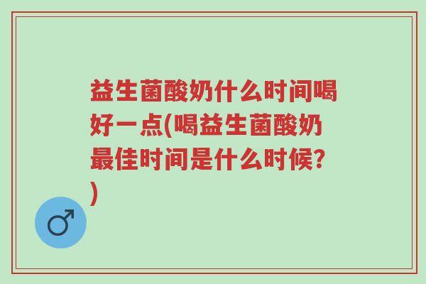 益生菌酸奶什么时间喝好一点(喝益生菌酸奶最佳时间是什么时候?)-第1张图片-超越 益生菌酸奶什么时间喝好一点(喝益生菌酸奶最佳时间是什么时候?)-第1张图片-超越