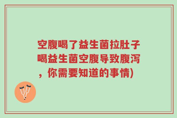 空腹喝了益生菌拉肚子喝益生菌空腹导致腹泻,你需要知道的事情)-第1张图片-超越 空腹喝了益生菌拉肚子喝益生菌空腹导致腹泻,你需要知道的事情)-第1张图片-超越