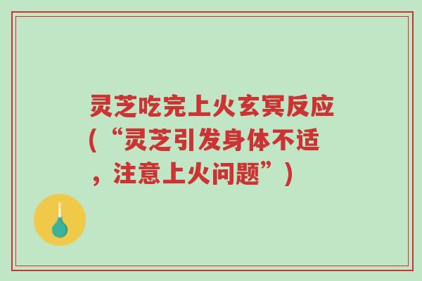 灵芝吃完上火玄冥反应(“灵芝引发身体不适,注意上火问题”)-第1张图片-超越 灵芝吃完上火玄冥反应(“灵芝引发身体不适,注意上火问题”)-第1张图片-超越