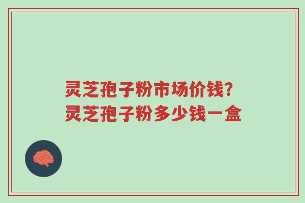 灵芝孢子粉市场价钱?灵芝孢子粉多少钱一盒-第1张图片-超越 灵芝孢子粉市场价钱?灵芝孢子粉多少钱一盒-第1张图片-超越