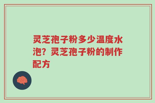 灵芝孢子粉多少温度水泡?灵芝孢子粉的制作配方-第1张图片-超越 灵芝孢子粉多少温度水泡?灵芝孢子粉的制作配方-第1张图片-超越