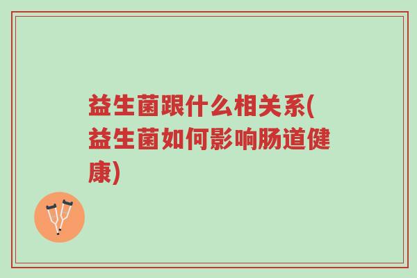 益生菌跟什么相关系(益生菌如何影响肠道健康)-第1张图片-超越 益生菌跟什么相关系(益生菌如何影响肠道健康)-第1张图片-超越