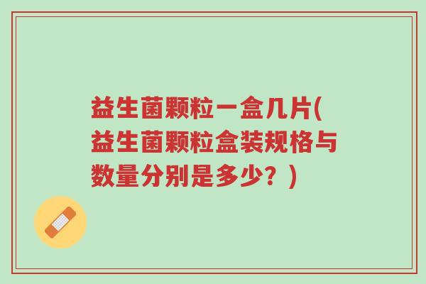 益生菌颗粒一盒几片(益生菌颗粒盒装规格与数量分别是多少？)-第1张图片-超越