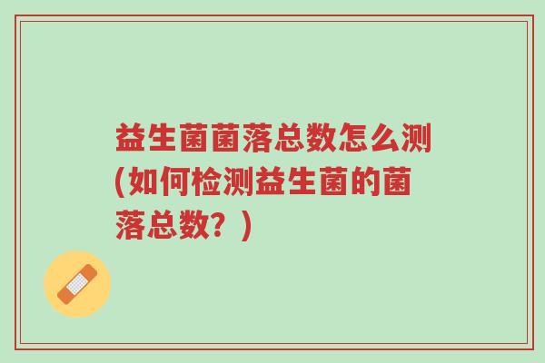 益生菌菌落总数怎么测(如何检测益生菌的菌落总数?)-第1张图片-超越 益生菌菌落总数怎么测(如何检测益生菌的菌落总数?)-第1张图片-超越
