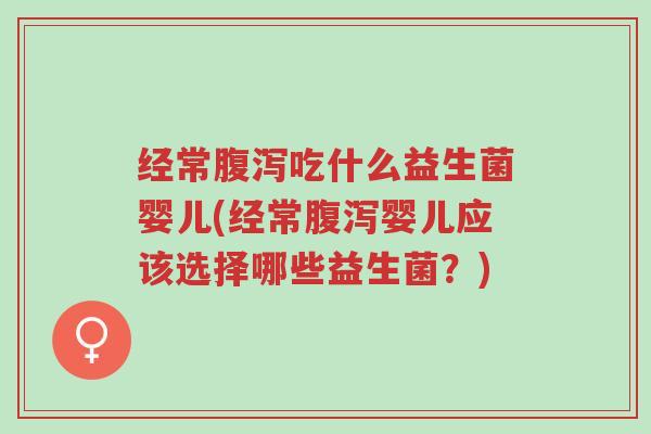 经常腹泻吃什么益生菌婴儿(经常腹泻婴儿应该选择哪些益生菌?)-第1张图片-超越 经常腹泻吃什么益生菌婴儿(经常腹泻婴儿应该选择哪些益生菌?)-第1张图片-超越