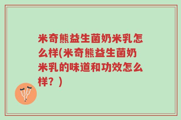 米奇熊益生菌奶米乳怎么样(米奇熊益生菌奶米乳的味道和功效怎么样?)-第1张图片-超越 米奇熊益生菌奶米乳怎么样(米奇熊益生菌奶米乳的味道和功效怎么样?)-第1张图片-超越