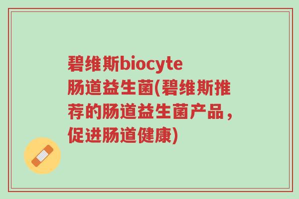 碧维斯biocyte肠道益生菌(碧维斯推荐的肠道益生菌产品,促进肠道健康)-第1张图片-超越 碧维斯biocyte肠道益生菌(碧维斯推荐的肠道益生菌产品,促进肠道健康)-第1张图片-超越