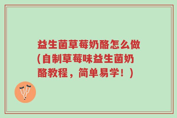 益生菌草莓奶酪怎么做(自制草莓味益生菌奶酪教程，简单易学！)-第1张图片-超越