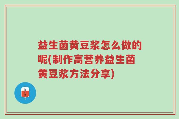 益生菌黄豆浆怎么做的呢(制作高营养益生菌黄豆浆方法分享)-第1张图片-超越