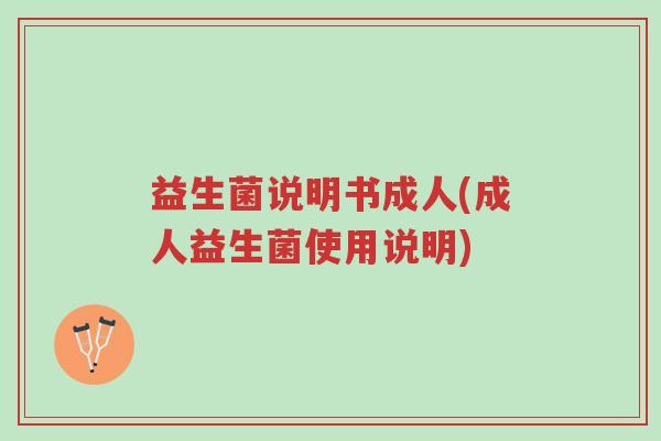 益生菌说明书成人(成人益生菌使用说明)-第1张图片-超越 益生菌说明书成人(成人益生菌使用说明)-第1张图片-超越