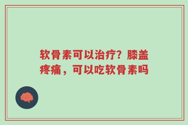 软骨素可以治疗?膝盖疼痛,可以吃软骨素吗-第1张图片-超越 软骨素可以治疗?膝盖疼痛,可以吃软骨素吗-第1张图片-超越
