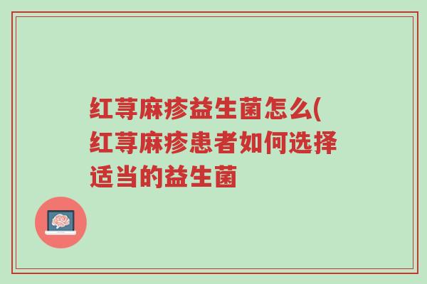 红荨麻疹益生菌怎么(红荨麻疹患者如何选择适当的益生菌-第1张图片-超越 红荨麻疹益生菌怎么(红荨麻疹患者如何选择适当的益生菌-第1张图片-超越