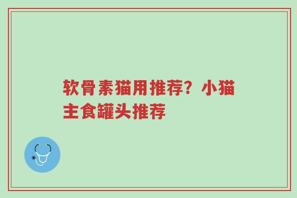 软骨素猫用推荐?小猫主食罐头推荐-第1张图片-超越 软骨素猫用推荐?小猫主食罐头推荐-第1张图片-超越
