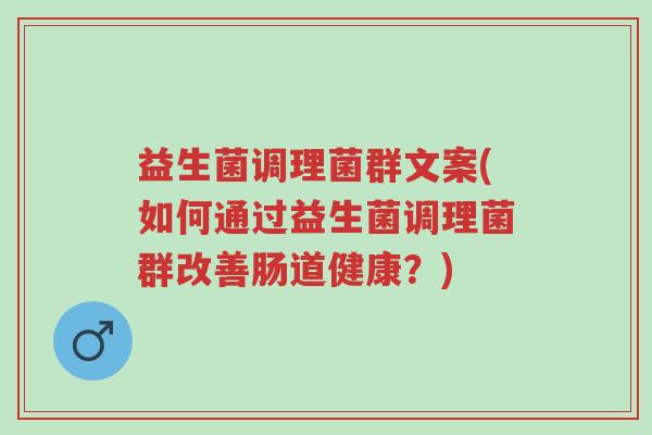 益生菌调理菌群文案(如何通过益生菌调理菌群改善肠道健康?)-第1张图片-超越 益生菌调理菌群文案(如何通过益生菌调理菌群改善肠道健康?)-第1张图片-超越