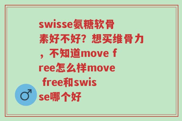 swisse氨糖软骨素好不好?想买维骨力,不知道move free怎么样move free和swisse哪个好-第1张图片-超越 swisse氨糖软骨素好不好?想买维骨力,不知道move free怎么样move free和swisse哪个好-第1张图片-超越