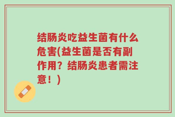 结肠炎吃益生菌有什么危害(益生菌是否有副作用？结肠炎患者需注意！)-第1张图片-超越