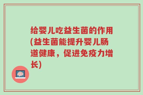 给婴儿吃益生菌的作用(益生菌能提升婴儿肠道健康,促进免疫力增长)-第1张图片-超越 给婴儿吃益生菌的作用(益生菌能提升婴儿肠道健康,促进免疫力增长)-第1张图片-超越