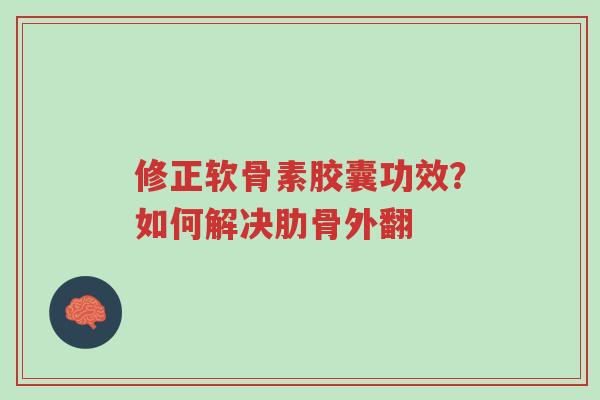 修正软骨素胶囊功效?如何解决肋骨外翻-第1张图片-超越 修正软骨素胶囊功效?如何解决肋骨外翻-第1张图片-超越