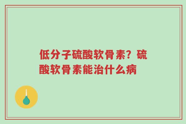 低分子硫酸软骨素?硫酸软骨素能治什么病-第1张图片-超越 低分子硫酸软骨素?硫酸软骨素能治什么病-第1张图片-超越