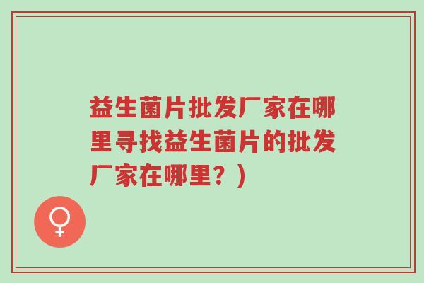益生菌片批发厂家在哪里寻找益生菌片的批发厂家在哪里?)-第1张图片-超越 益生菌片批发厂家在哪里寻找益生菌片的批发厂家在哪里?)-第1张图片-超越