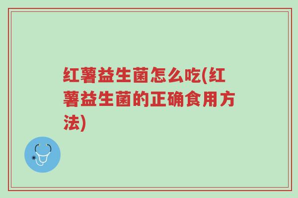 红薯益生菌怎么吃(红薯益生菌的正确食用方法)-第1张图片-超越 红薯益生菌怎么吃(红薯益生菌的正确食用方法)-第1张图片-超越