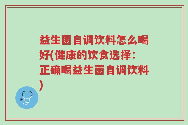 益生菌自调饮料怎么喝好(健康的饮食选择:正确喝益生菌自调饮料)-第1张图片-超越 益生菌自调饮料怎么喝好(健康的饮食选择:正确喝益生菌自调饮料)-第1张图片-超越