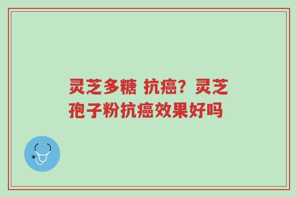 灵芝多糖 抗癌?灵芝孢子粉抗癌效果好吗-第1张图片-超越 灵芝多糖 抗癌?灵芝孢子粉抗癌效果好吗-第1张图片-超越