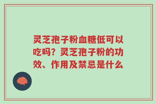 灵芝孢子粉血糖低可以吃吗?灵芝孢子粉的功效、作用及禁忌是什么-第1张图片-超越 灵芝孢子粉血糖低可以吃吗?灵芝孢子粉的功效、作用及禁忌是什么-第1张图片-超越