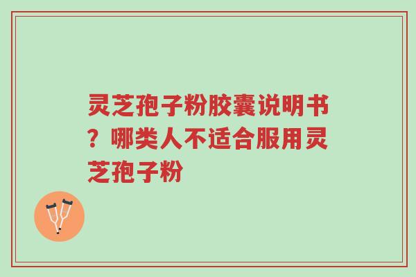 灵芝孢子粉胶囊说明书?哪类人不适合服用灵芝孢子粉-第1张图片-超越 灵芝孢子粉胶囊说明书?哪类人不适合服用灵芝孢子粉-第1张图片-超越