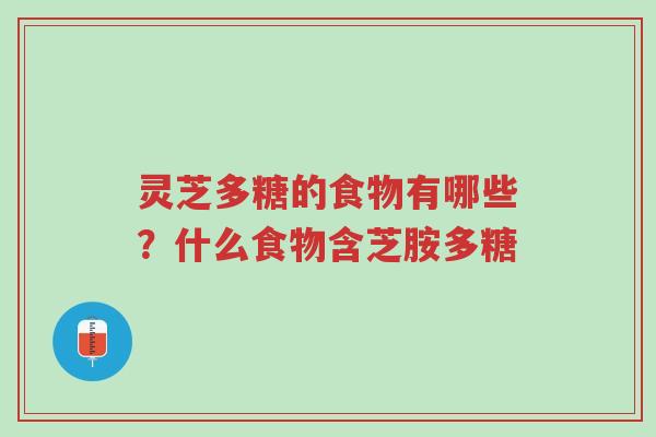 灵芝多糖的食物有哪些?什么食物含芝胺多糖-第1张图片-超越 灵芝多糖的食物有哪些?什么食物含芝胺多糖-第1张图片-超越