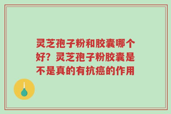 灵芝孢子粉和胶囊哪个好?灵芝孢子粉胶囊是不是真的有抗癌的作用-第1张图片-超越 灵芝孢子粉和胶囊哪个好?灵芝孢子粉胶囊是不是真的有抗癌的作用-第1张图片-超越