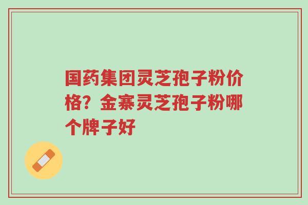 国药集团灵芝孢子粉价格?金寨灵芝孢子粉哪个牌子好-第1张图片-超越 国药集团灵芝孢子粉价格?金寨灵芝孢子粉哪个牌子好-第1张图片-超越