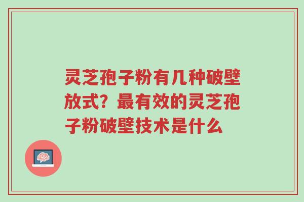 灵芝孢子粉有几种破壁放式?最有效的灵芝孢子粉破壁技术是什么-第1张图片-超越 灵芝孢子粉有几种破壁放式?最有效的灵芝孢子粉破壁技术是什么-第1张图片-超越