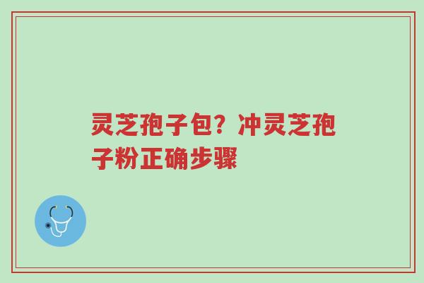 灵芝孢子包?冲灵芝孢子粉正确步骤-第1张图片-超越 灵芝孢子包?冲灵芝孢子粉正确步骤-第1张图片-超越