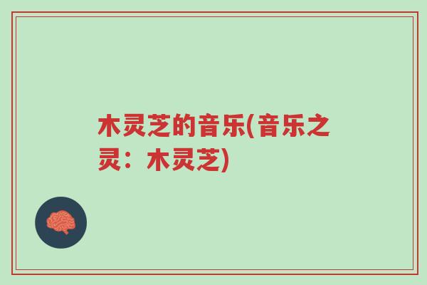 木灵芝的音乐(音乐之灵:木灵芝)-第1张图片-超越 木灵芝的音乐(音乐之灵:木灵芝)-第1张图片-超越
