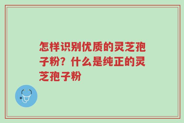 怎样识别优质的灵芝孢子粉?什么是纯正的灵芝孢子粉-第1张图片-超越 怎样识别优质的灵芝孢子粉?什么是纯正的灵芝孢子粉-第1张图片-超越