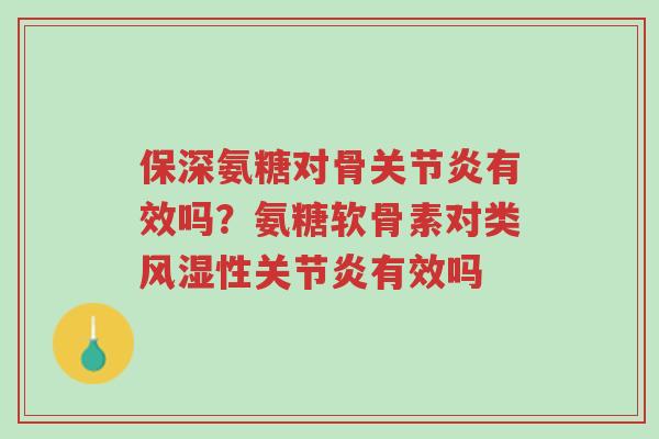 保深氨糖对骨关节炎有效吗?氨糖软骨素对类风湿性关节炎有效吗-第1张图片-超越 保深氨糖对骨关节炎有效吗?氨糖软骨素对类风湿性关节炎有效吗-第1张图片-超越