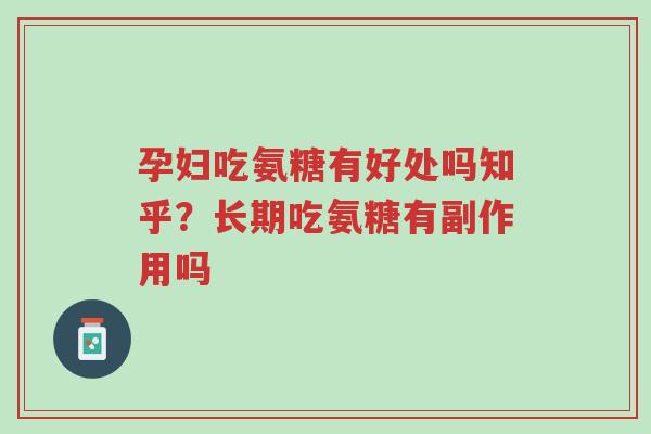 孕妇吃氨糖有好处吗知乎?长期吃氨糖有副作用吗-第1张图片-超越 孕妇吃氨糖有好处吗知乎?长期吃氨糖有副作用吗-第1张图片-超越