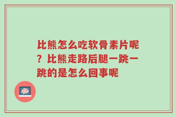 比熊怎么吃软骨素片呢?比熊走路后腿一跳一跳的是怎么回事呢-第1张图片-超越 比熊怎么吃软骨素片呢?比熊走路后腿一跳一跳的是怎么回事呢-第1张图片-超越