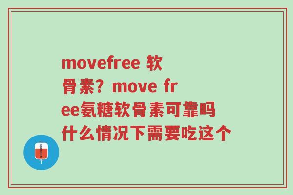 movefree 软骨素?move free氨糖软骨素可靠吗什么情况下需要吃这个-第1张图片-超越 movefree 软骨素?move free氨糖软骨素可靠吗什么情况下需要吃这个-第1张图片-超越