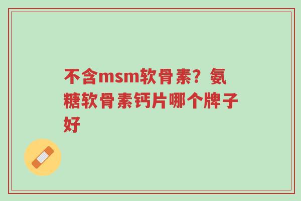 不含msm软骨素?氨糖软骨素钙片哪个牌子好-第1张图片-超越 不含msm软骨素?氨糖软骨素钙片哪个牌子好-第1张图片-超越