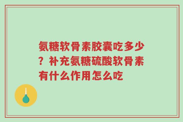 氨糖软骨素胶囊吃多少?补充氨糖硫酸软骨素有什么作用怎么吃-第1张图片-超越 氨糖软骨素胶囊吃多少?补充氨糖硫酸软骨素有什么作用怎么吃-第1张图片-超越