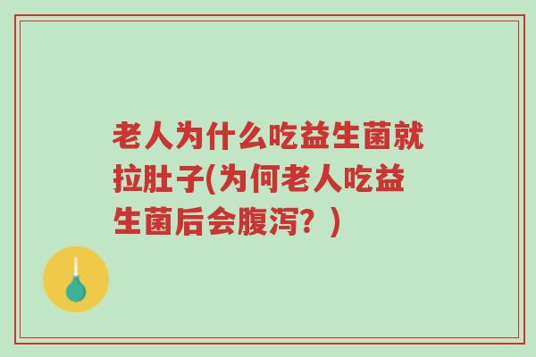 老人为什么吃益生菌就拉肚子(为何老人吃益生菌后会腹泻?)-第1张图片-超越 老人为什么吃益生菌就拉肚子(为何老人吃益生菌后会腹泻?)-第1张图片-超越