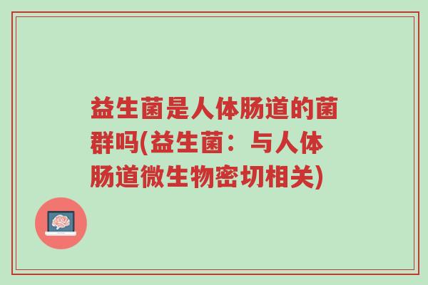 益生菌是人体肠道的菌群吗(益生菌：与人体肠道微生物密切相关)-第1张图片-超越